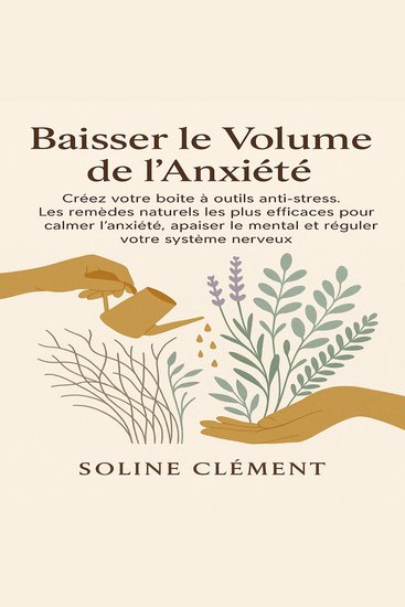 Baisser le Volume de l’Anxiété - Créez votre boîte à outils anti-stress Les remèdes naturels les plus efficaces pour calmer l’anxiété apaiser le mental et réguler votre système nerveux - cover