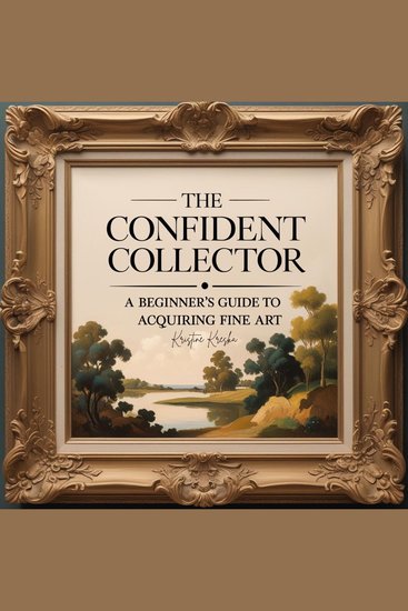 Confident Collector The: A Beginner's Guide To Acquiring Fine Art - Buy With Confidence - cover