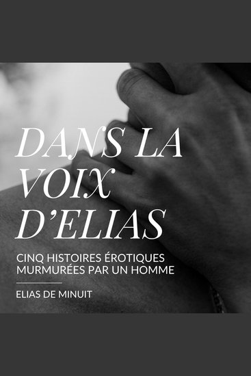 Dans la voix d'Elias - Cinq histoires intimes et immersives murmurées par un homme - cover