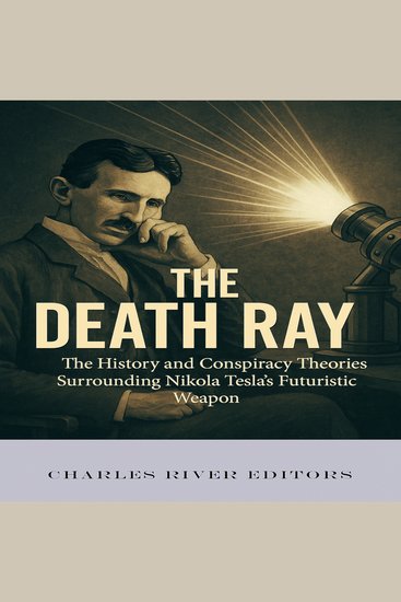 Death Ray The: The History and Conspiracy Theories Surrounding Nikola Tesla’s Futuristic Weapon - cover
