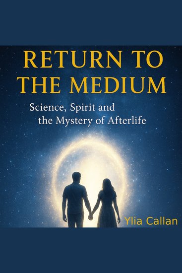 Return to the Medium - Science Spirit and the Mystery of Afterlife - cover