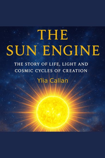 The Sun Engine - The Story of Life Light and Cosmic Cycles of Creation - cover