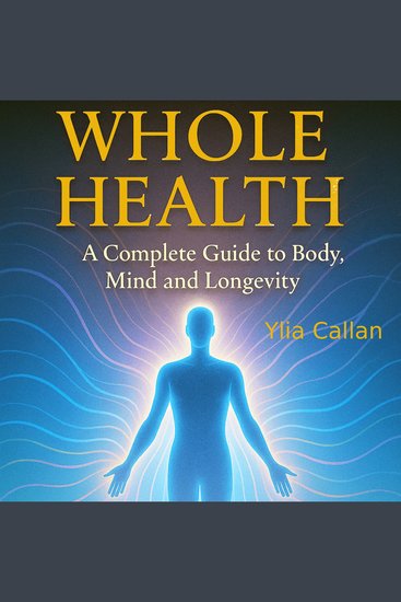 Whole Health - A Complete Guide to Body Mind and Longevity - cover