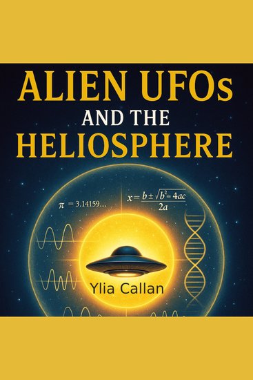Alien UFOs and the Heliosphere - Decoding the Cosmic Puzzle of Alien Life and Our Place Among the Stars - cover