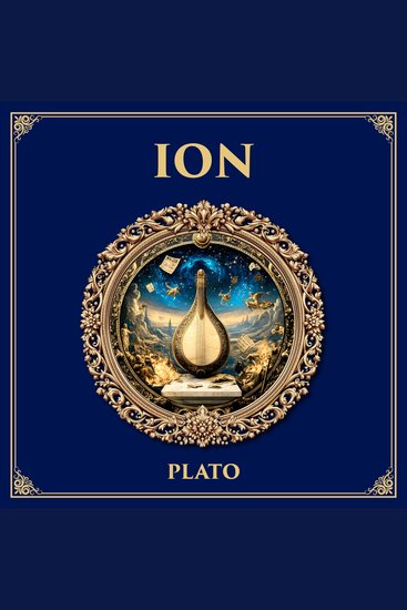 Ion - Inspiration and Art – Plato’s Dialogue on Poets Prophets and Divine Madness - cover