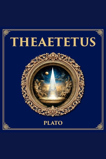 Theaetetus - What Is Knowledge? – A Foundational Dialogue on Epistemology and Perception - cover