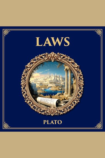Laws - Plato’s Final Political Work – Justice Government and the Ideal Legal Order - cover