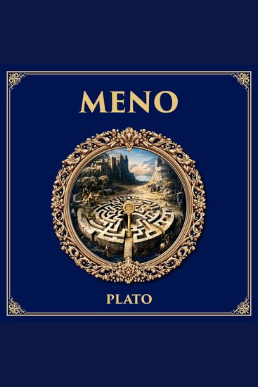 Meno - Can Virtue Be Taught? – A Foundational Exploration of Knowledge Learning and Moral Character - cover