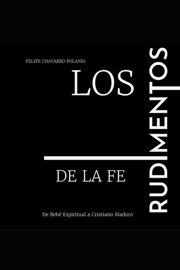 Los Rudimentos de la Fe - De Bebé Espiritual a Cristiano Maduro - cover