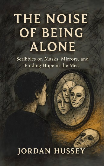 The Noise of Being Alone - Scribbles on Masks Mirrors and Finding Hope in the Mess - cover