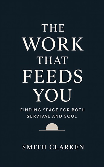 The Work That Feeds You - Finding Space for Both Survival and Soul - cover