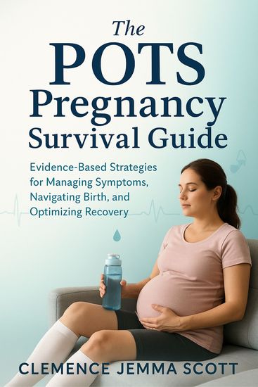 The POTS Pregnancy Survival Guide - Evidence-Based Strategies for Managing Symptoms Navigating Birth and Optimizing Recovery - cover