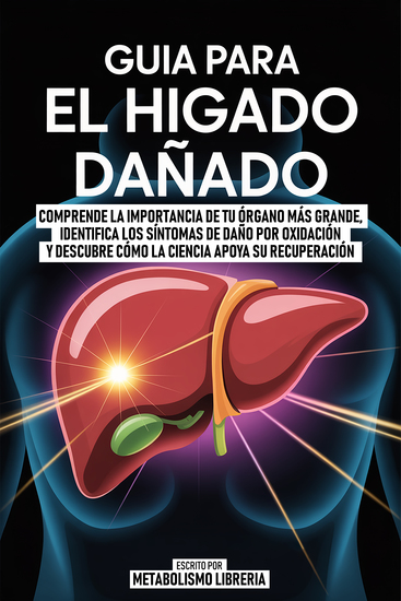 Guia Para Reparar El Higado Dañado - Comprende La Importancia De Tu Órgano Más Grande Identifica Los Síntomas De Daño Por Oxidación Y Descubre Cómo La Ciencia Apoya Su Recuperación - cover