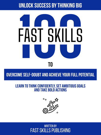 Unlock Success By Thinking Big - 100 Fast Skills To Overcome Self-Doubt And Achieve Your Full Potential - cover