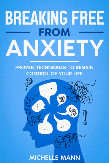 Breaking Free from Anxiety - Proven Techniques to Regain Control of Your Life - cover
