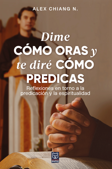 Dime cómo oras y te diré cómo predicas - Reflexiones en torno a la predicación y la espiritualidad - cover