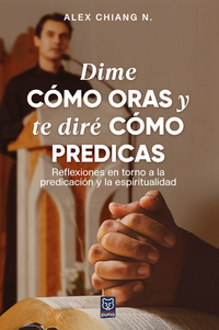 Dime cómo oras y te diré cómo predicas - Reflexiones en torno a la predicación y la espiritualidad