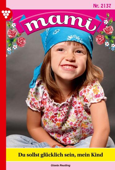 Du sollst glücklich sein mein Kind - Mami 2137 – Familienroman - cover