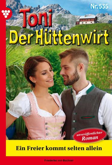 Ein Freier kommt selten allein - Toni der Hüttenwirt 535 – Heimatroman - cover