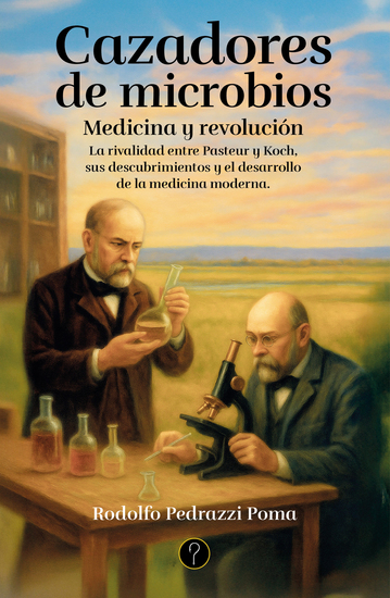 Cazadores de microbios - Medicina y revolución La rivalidad entre Pasteur y Koch sus descubrimientos y el desarrollo de la medicina moderna - cover
