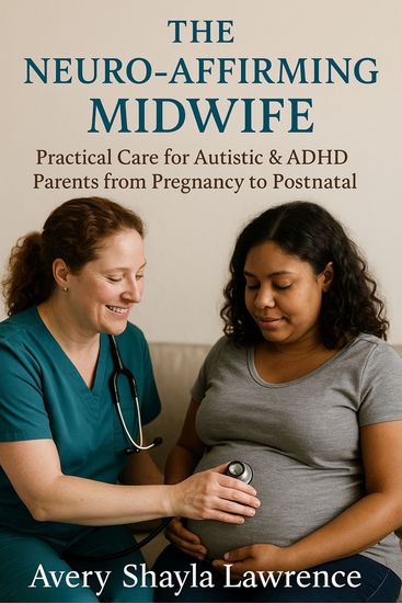 The Neuro-Affirming Midwife - Practical Care for Autistic & ADHD Parents from Pregnancy to Postnatal - cover
