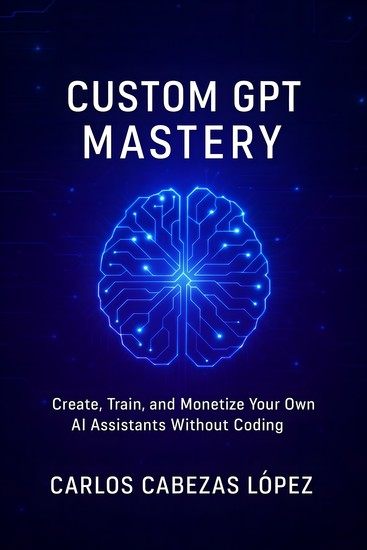 Custom GPT Mastery - Create Train and Monetize Your Own AI Assistants Without Coding - cover