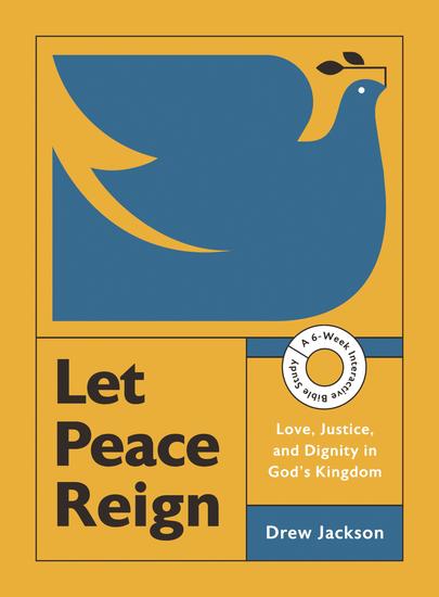 Let Peace Reign - Love Justice and Dignity in God's Kingdom--A 6-Week Interactive Bible Study with Video Access - cover