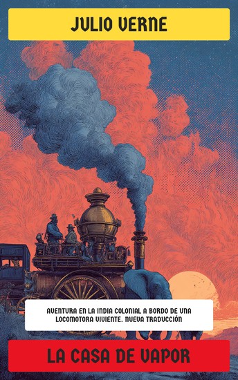 La casa de vapor - Aventura en la India colonial a bordo de una locomotora viviente - cover