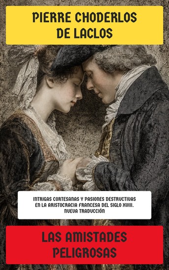 Las amistades peligrosas - Intrigas cortesanas y pasiones destructivas en la aristocracia francesa del siglo XVIII - cover