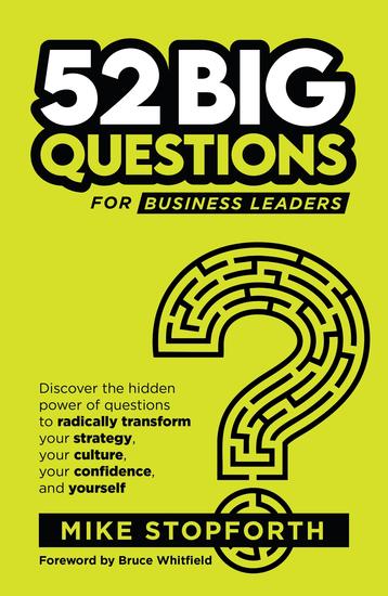 52 Big Questions for Business Leaders - Discover the hidden power of questions to radically transform your strategy your culture your confidence and yourself - cover