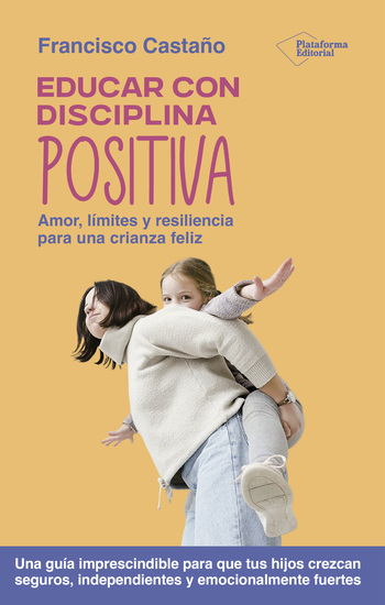 Educar con disciplina positiva - Amor límites y resiliencia para una crianza feliz - cover