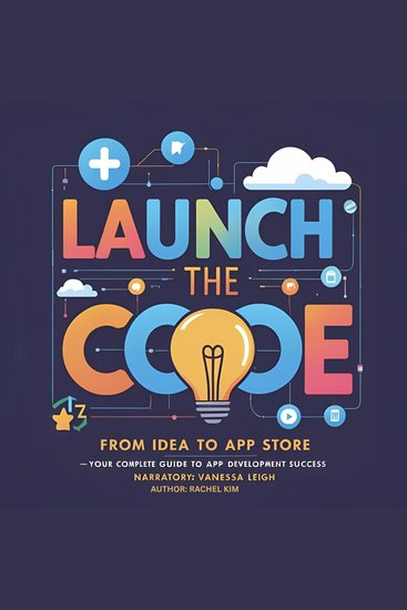 Launch the Code - From Idea to App Store — Your Complete Guide to App Development Success - cover