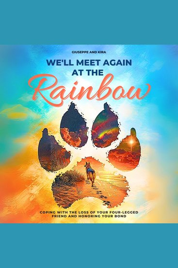 We’ll meet again at the rainbow - Coping with the Loss of Your Four-Legged Friend and Honoring Your Bond - cover