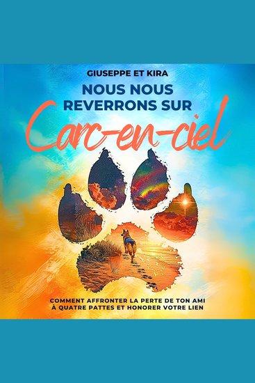 Nous nous reverrons sur l’arc-en-ciel - Comment affronter la perte de ton ami à quatre pattes et honorer votre lien - cover
