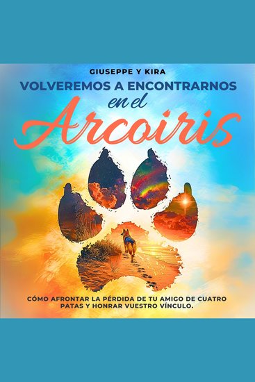 Volveremos a encontrarnos en el arcoíris - Cómo afrontar la pérdida de tu amigo de cuatro patas y honrar vuestro vínculo - cover