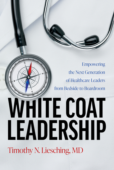 White Coat Leadership - Empowering the Next Generation of Healthcare Leaders from Bedside to Boardroom - cover
