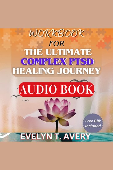 WORKBOOK FOR THE ULTIMATE COMPLEX PTSD HEALING JOURNEY - A Step-by-Step Guide To Defeating Trauma Building Emotional Resilience And Reclaiming Your Life - cover