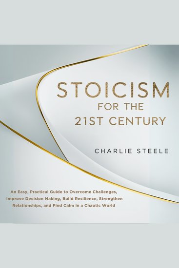 Stoicism for the 21st Century - An Easy Practical Guide to Overcome Challenges Improve Decision Making Build Resilience Strengthen Relationships and Find Calm in a Chaotic World - cover