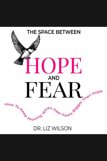 The Space Between Hope and Fear - How to Keep Moving When Fear Feels Bigger Than Hope - cover