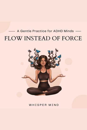 Flow Instead of Force – A Gentle Practice for ADHD Minds - Gentle Practice for ADHD - cover
