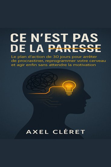 Ce n’est pas de la paresse - Le plan d’action de 30 jours pour arrêter de procrastiner reprogrammer votre cerveau et agir enfin sans attendre la motivation - cover