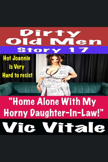 Dirty Old Men Story 17 “Home Alone With My Horny Daughter-In-Law!” - cover