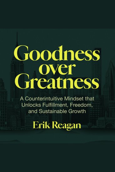 Goodness over Greatness - A Counterintuitive Mindset that Unlocks Fulfillment Freedom and Sustainable Success - cover