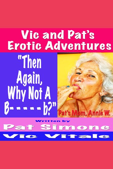 Vic and Pat’s Erotic Adventures “Then Again Why Not A B- - - - - b?” - cover