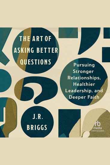 The Art of Asking Better Questions - Pursuing Stronger Relationships Healthier Leadership and Deeper Faith - cover