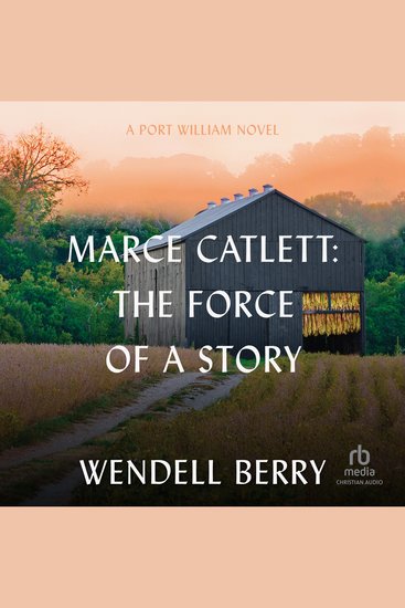 Marce Catlett - The Force of a Story: A Port William Novel - cover