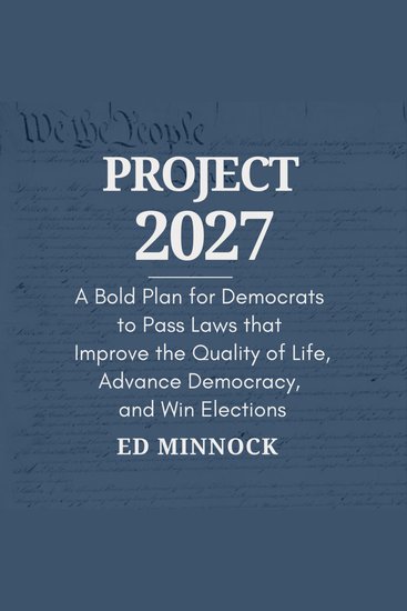 Project 2027 - A Bold Plan for Democrats to Pass Laws that Improve the Quality of Life Advance Democracy and Win Elections - cover
