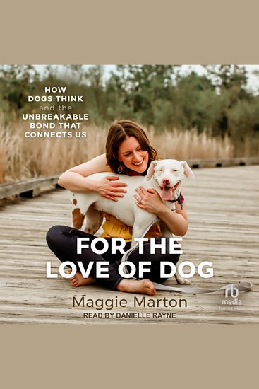 For the Love of Dog - How Dogs Think and the Unbreakable Bond That Connects Us - cover