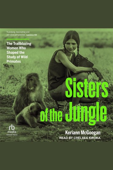 Sisters of the Jungle - The Trailblazing Women Who Shaped the Study of Wild Primates - cover