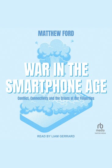 War in the Smartphone Age - Conflict Connectivity and the Crises at Our Fingertips - cover